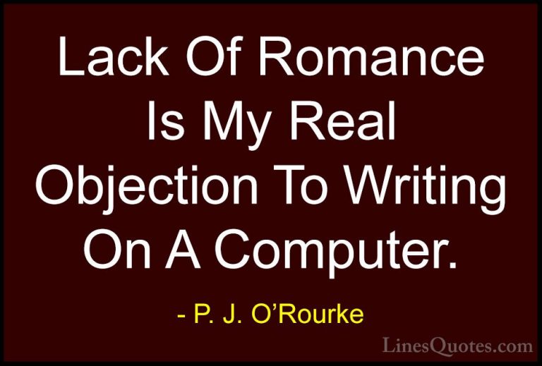 P. J. O'Rourke Quotes (443) - Lack Of Romance Is My Real Objectio... - QuotesLack Of Romance Is My Real Objection To Writing On A Computer.