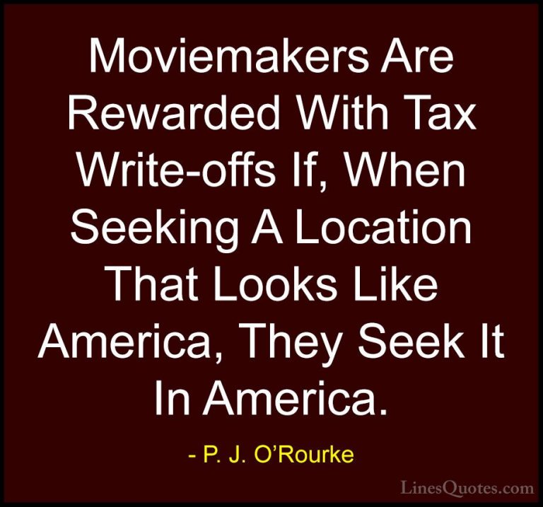 P. J. O'Rourke Quotes (448) - Moviemakers Are Rewarded With Tax W... - QuotesMoviemakers Are Rewarded With Tax Write-offs If, When Seeking A Location That Looks Like America, They Seek It In America.