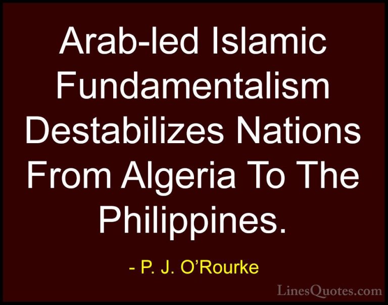 P. J. O'Rourke Quotes (455) - Arab-led Islamic Fundamentalism Des... - QuotesArab-led Islamic Fundamentalism Destabilizes Nations From Algeria To The Philippines.