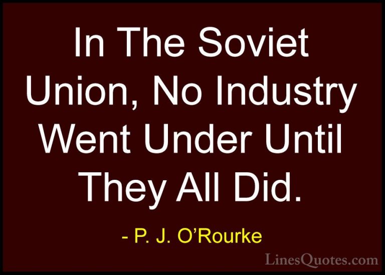 P. J. O'Rourke Quotes (457) - In The Soviet Union, No Industry We... - QuotesIn The Soviet Union, No Industry Went Under Until They All Did.