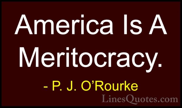 P. J. O'Rourke Quotes (462) - America Is A Meritocracy.... - QuotesAmerica Is A Meritocracy.