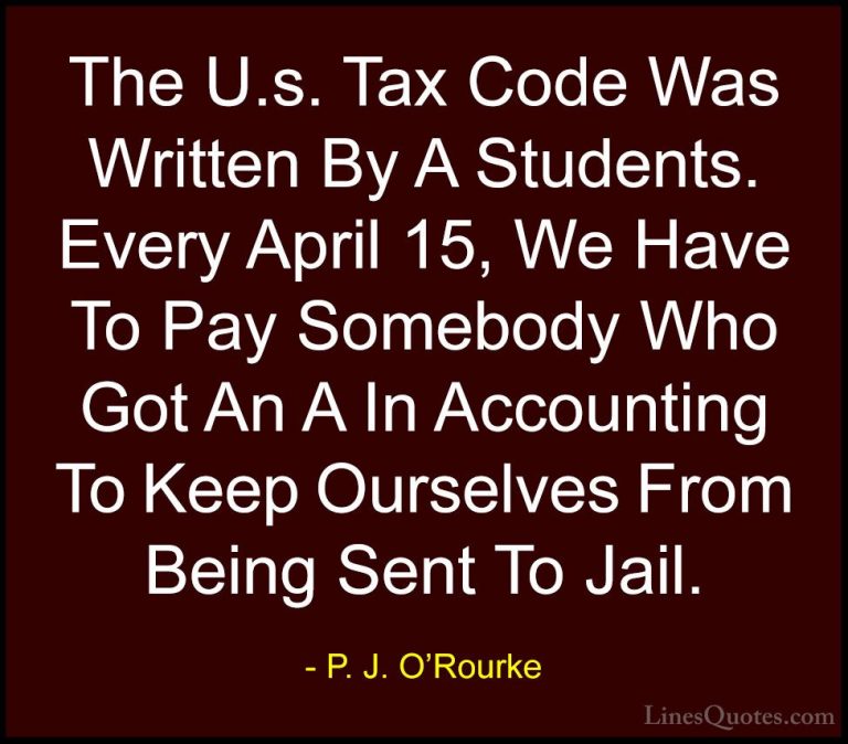 P. J. O'Rourke Quotes (57) - The U.s. Tax Code Was Written By A S... - QuotesThe U.s. Tax Code Was Written By A Students. Every April 15, We Have To Pay Somebody Who Got An A In Accounting To Keep Ourselves From Being Sent To Jail.