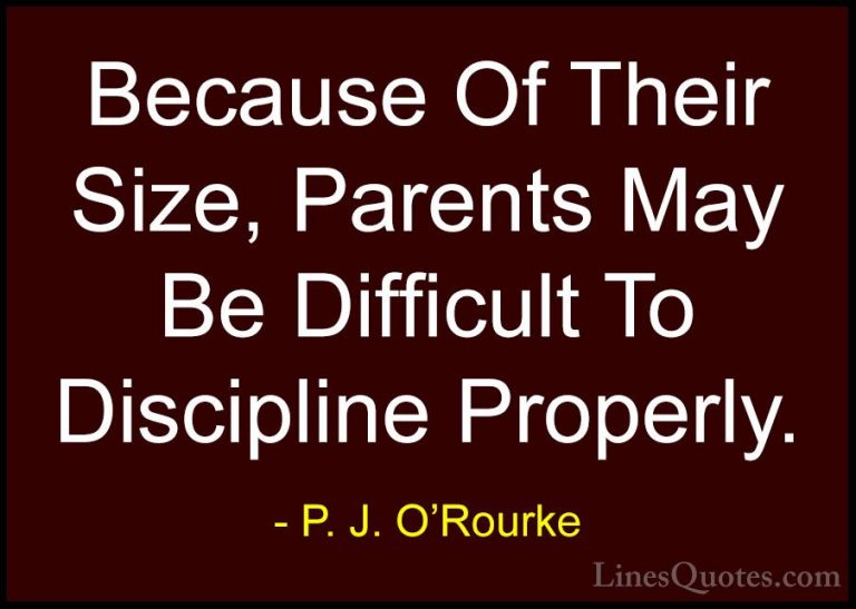 P. J. O'Rourke Quotes (8) - Because Of Their Size, Parents May Be... - QuotesBecause Of Their Size, Parents May Be Difficult To Discipline Properly.