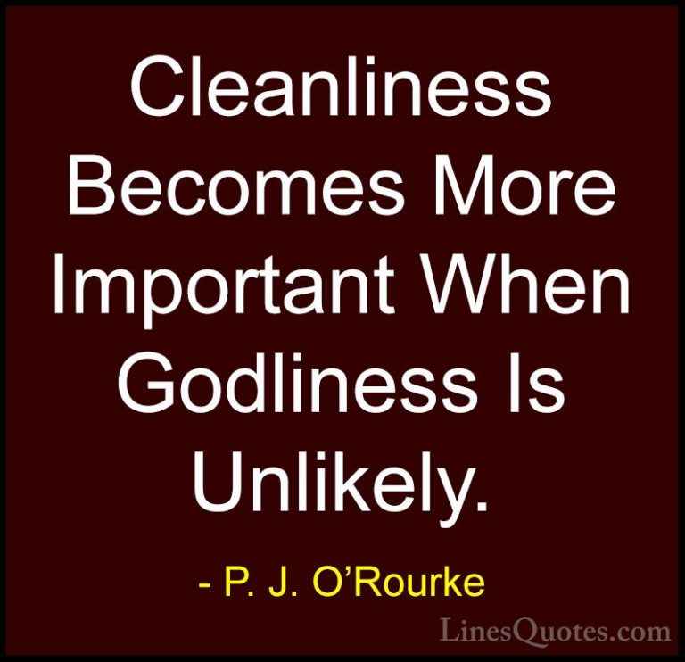 P. J. O'Rourke Quotes (9) - Cleanliness Becomes More Important Wh... - QuotesCleanliness Becomes More Important When Godliness Is Unlikely.
