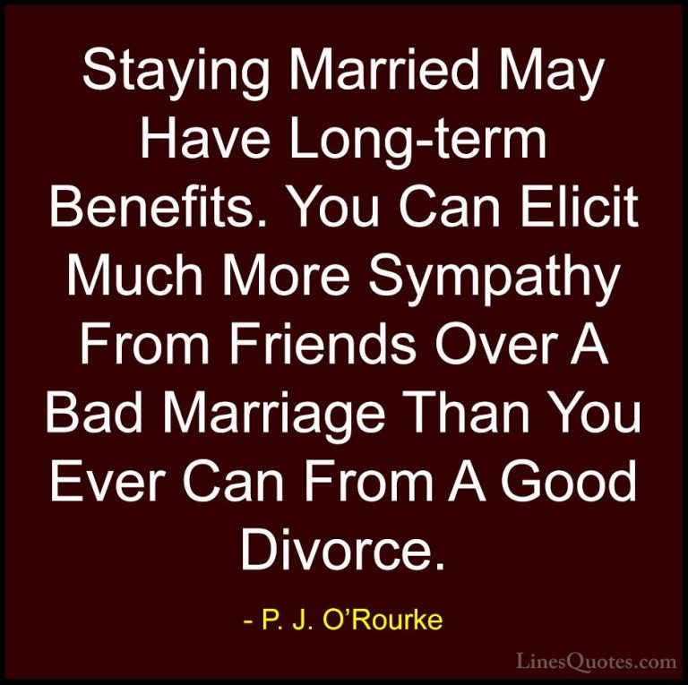 P. J. O'Rourke Quotes (96) - Staying Married May Have Long-term B... - QuotesStaying Married May Have Long-term Benefits. You Can Elicit Much More Sympathy From Friends Over A Bad Marriage Than You Ever Can From A Good Divorce.