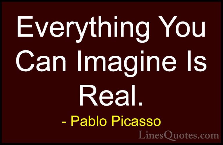 Pablo Picasso Quotes (11) - Everything You Can Imagine Is Real.... - QuotesEverything You Can Imagine Is Real.