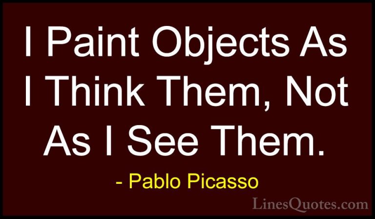 Pablo Picasso Quotes (16) - I Paint Objects As I Think Them, Not ... - QuotesI Paint Objects As I Think Them, Not As I See Them.