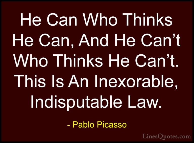 Pablo Picasso Quotes (18) - He Can Who Thinks He Can, And He Can'... - QuotesHe Can Who Thinks He Can, And He Can't Who Thinks He Can't. This Is An Inexorable, Indisputable Law.