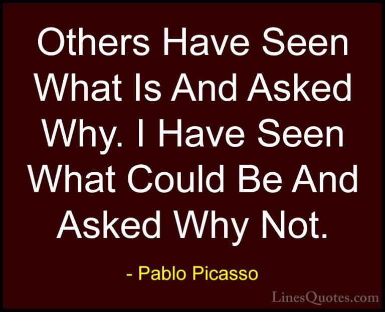 Pablo Picasso Quotes (19) - Others Have Seen What Is And Asked Wh... - QuotesOthers Have Seen What Is And Asked Why. I Have Seen What Could Be And Asked Why Not.