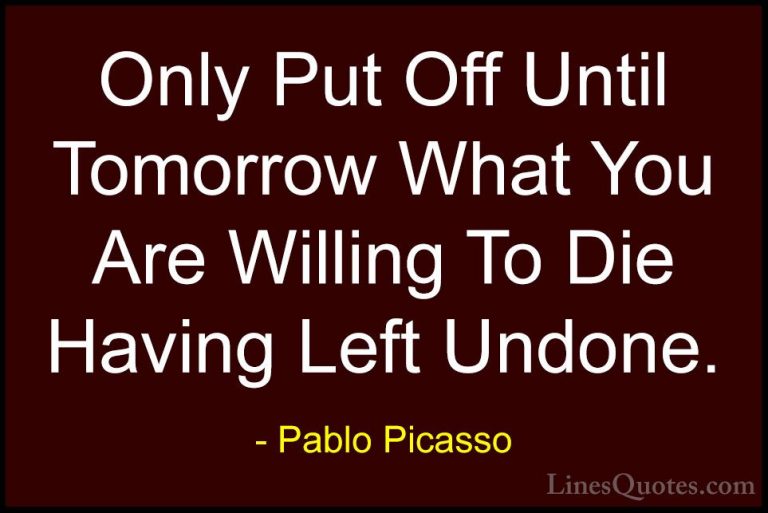 Pablo Picasso Quotes (20) - Only Put Off Until Tomorrow What You ... - QuotesOnly Put Off Until Tomorrow What You Are Willing To Die Having Left Undone.
