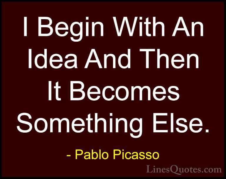Pablo Picasso Quotes (21) - I Begin With An Idea And Then It Beco... - QuotesI Begin With An Idea And Then It Becomes Something Else.