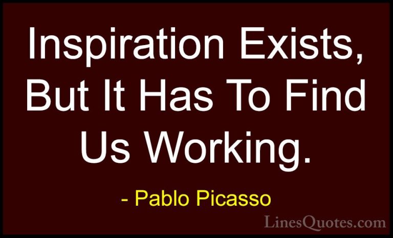 Pablo Picasso Quotes (28) - Inspiration Exists, But It Has To Fin... - QuotesInspiration Exists, But It Has To Find Us Working.
