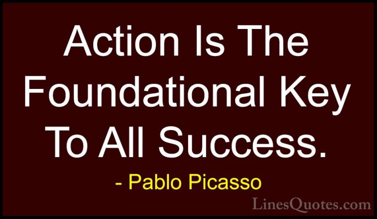 Pablo Picasso Quotes (3) - Action Is The Foundational Key To All ... - QuotesAction Is The Foundational Key To All Success.