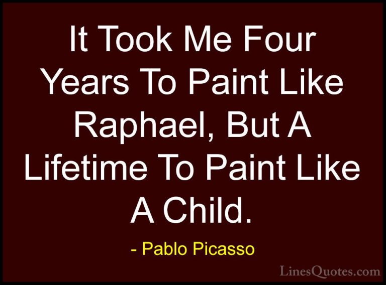 Pablo Picasso Quotes (33) - It Took Me Four Years To Paint Like R... - QuotesIt Took Me Four Years To Paint Like Raphael, But A Lifetime To Paint Like A Child.