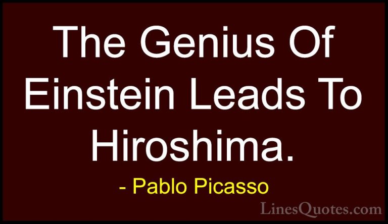 Pablo Picasso Quotes (34) - The Genius Of Einstein Leads To Hiros... - QuotesThe Genius Of Einstein Leads To Hiroshima.