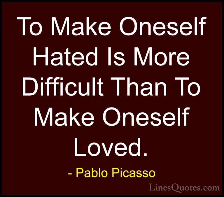 Pablo Picasso Quotes (35) - To Make Oneself Hated Is More Difficu... - QuotesTo Make Oneself Hated Is More Difficult Than To Make Oneself Loved.