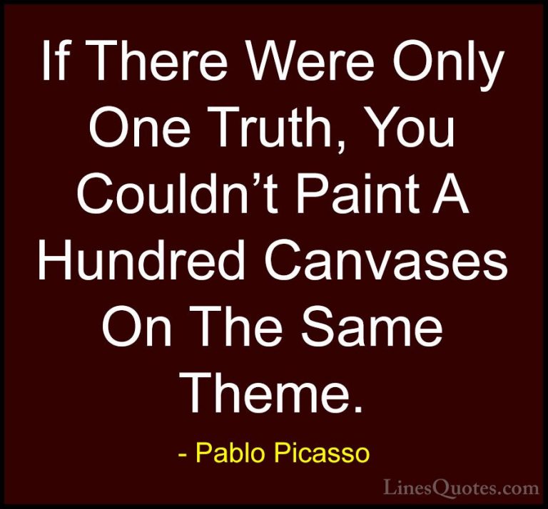 Pablo Picasso Quotes (36) - If There Were Only One Truth, You Cou... - QuotesIf There Were Only One Truth, You Couldn't Paint A Hundred Canvases On The Same Theme.