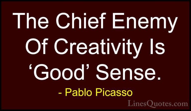 Pablo Picasso Quotes (40) - The Chief Enemy Of Creativity Is 'Goo... - QuotesThe Chief Enemy Of Creativity Is 'Good' Sense.