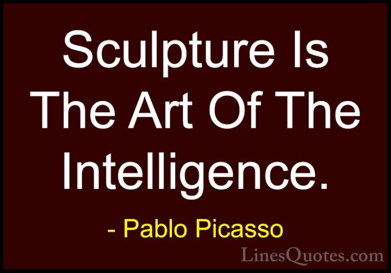 Pablo Picasso Quotes (46) - Sculpture Is The Art Of The Intellige... - QuotesSculpture Is The Art Of The Intelligence.
