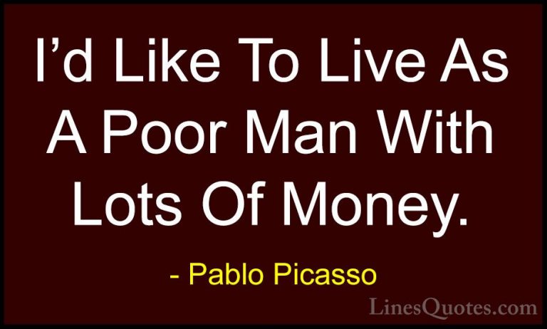 Pablo Picasso Quotes (57) - I'd Like To Live As A Poor Man With L... - QuotesI'd Like To Live As A Poor Man With Lots Of Money.
