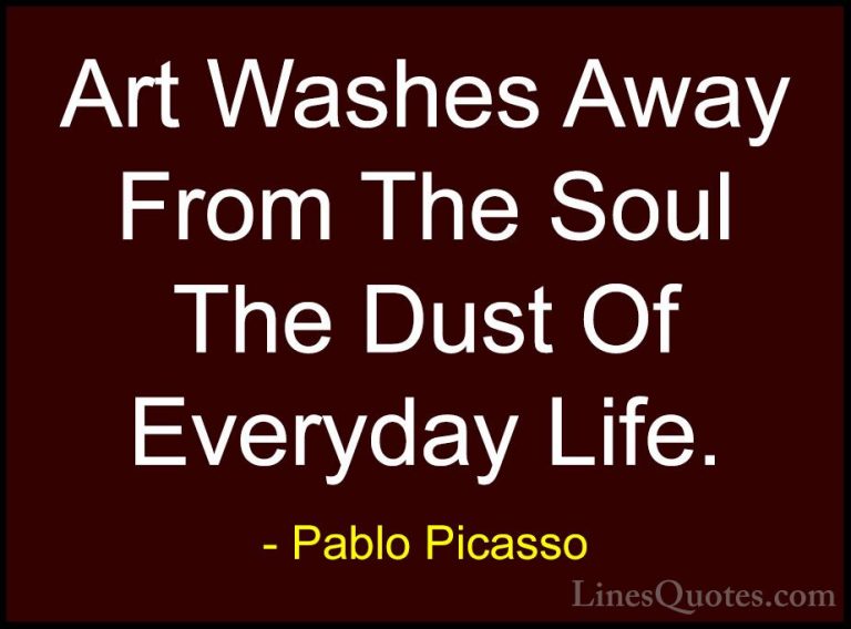 Pablo Picasso Quotes (61) - Art Washes Away From The Soul The Dus... - QuotesArt Washes Away From The Soul The Dust Of Everyday Life.