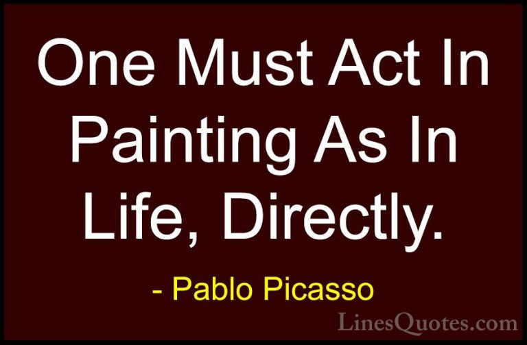 Pablo Picasso Quotes (66) - One Must Act In Painting As In Life, ... - QuotesOne Must Act In Painting As In Life, Directly.