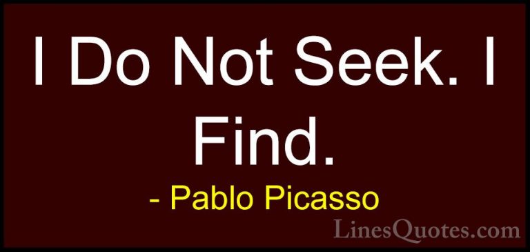 Pablo Picasso Quotes (68) - I Do Not Seek. I Find.... - QuotesI Do Not Seek. I Find.