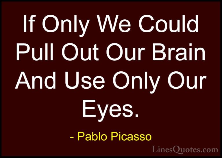 Pablo Picasso Quotes (72) - If Only We Could Pull Out Our Brain A... - QuotesIf Only We Could Pull Out Our Brain And Use Only Our Eyes.