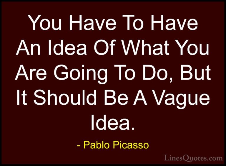 Pablo Picasso Quotes (73) - You Have To Have An Idea Of What You ... - QuotesYou Have To Have An Idea Of What You Are Going To Do, But It Should Be A Vague Idea.