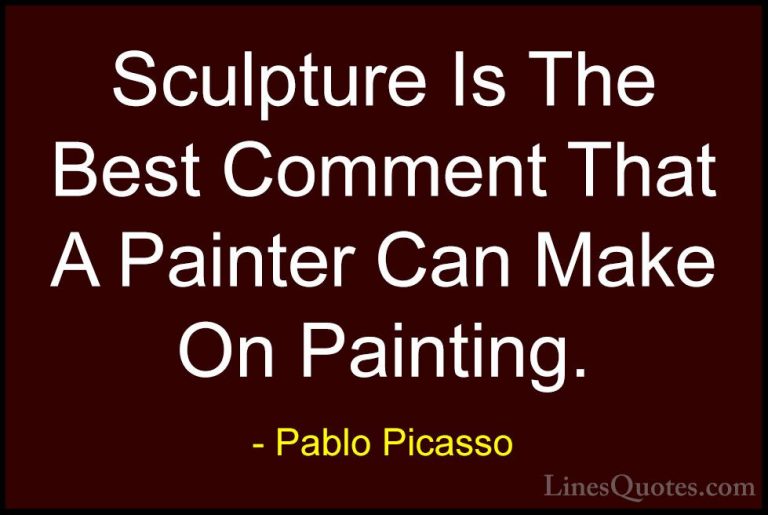 Pablo Picasso Quotes (76) - Sculpture Is The Best Comment That A ... - QuotesSculpture Is The Best Comment That A Painter Can Make On Painting.