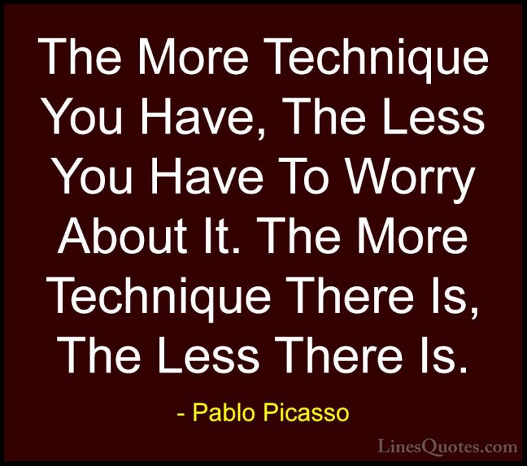 Pablo Picasso Quotes (78) - The More Technique You Have, The Less... - QuotesThe More Technique You Have, The Less You Have To Worry About It. The More Technique There Is, The Less There Is.