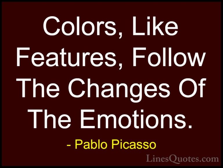 Pablo Picasso Quotes (9) - Colors, Like Features, Follow The Chan... - QuotesColors, Like Features, Follow The Changes Of The Emotions.