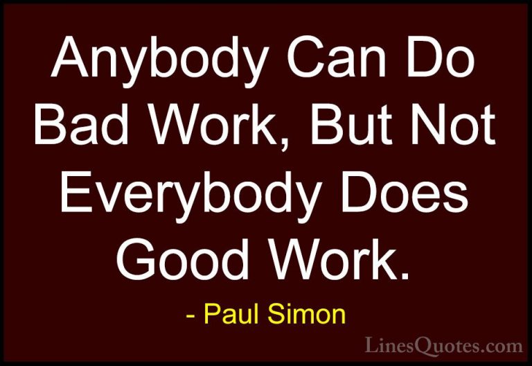 Paul Simon Quotes (11) - Anybody Can Do Bad Work, But Not Everybo... - QuotesAnybody Can Do Bad Work, But Not Everybody Does Good Work.