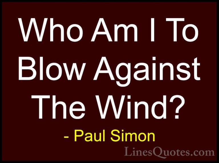 Paul Simon Quotes (12) - Who Am I To Blow Against The Wind?... - QuotesWho Am I To Blow Against The Wind?