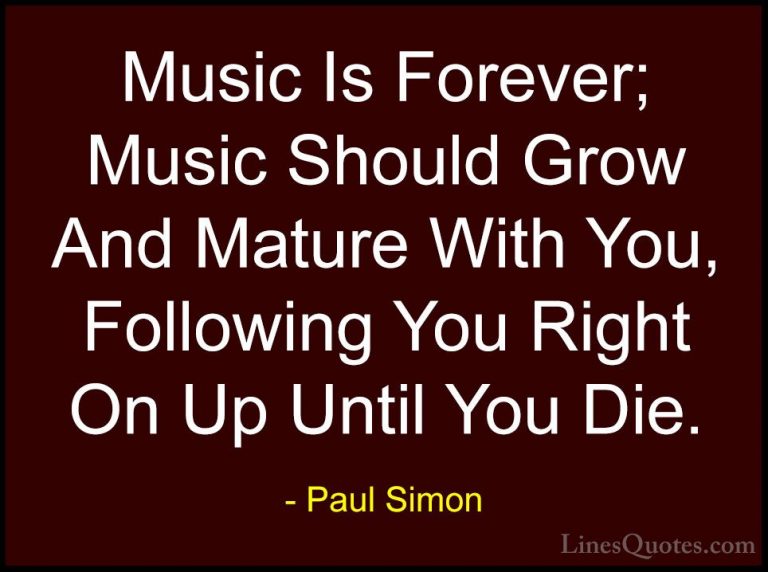Paul Simon Quotes (2) - Music Is Forever; Music Should Grow And M... - QuotesMusic Is Forever; Music Should Grow And Mature With You, Following You Right On Up Until You Die.