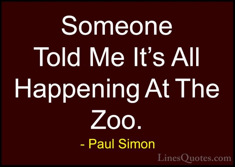 Paul Simon Quotes (22) - Someone Told Me It's All Happening At Th... - QuotesSomeone Told Me It's All Happening At The Zoo.
