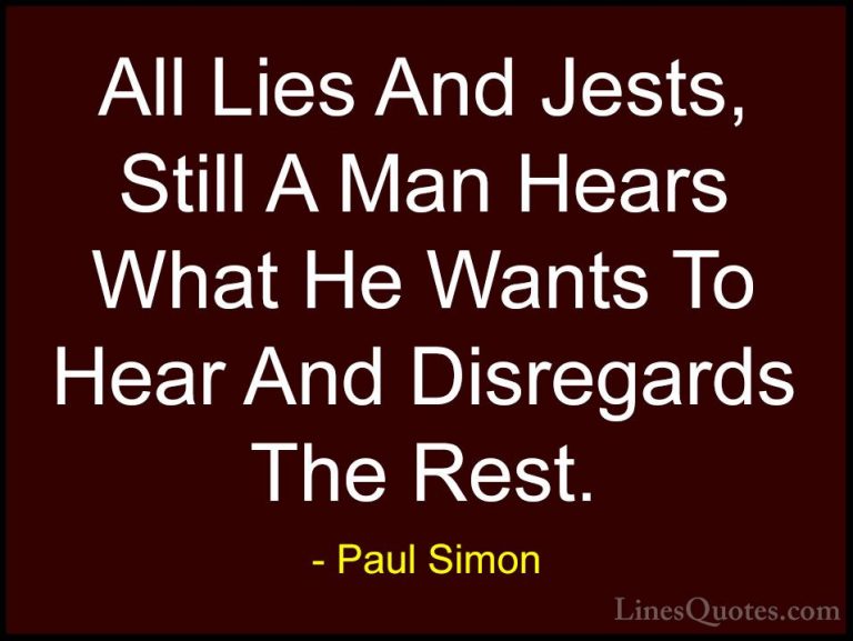 Paul Simon Quotes (24) - All Lies And Jests, Still A Man Hears Wh... - QuotesAll Lies And Jests, Still A Man Hears What He Wants To Hear And Disregards The Rest.