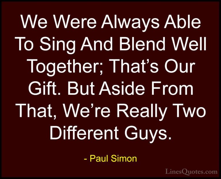 Paul Simon Quotes (26) - We Were Always Able To Sing And Blend We... - QuotesWe Were Always Able To Sing And Blend Well Together; That's Our Gift. But Aside From That, We're Really Two Different Guys.