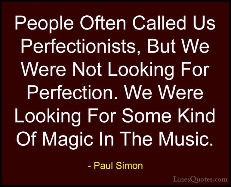 Paul Simon Quotes (27) - People Often Called Us Perfectionists, B... - QuotesPeople Often Called Us Perfectionists, But We Were Not Looking For Perfection. We Were Looking For Some Kind Of Magic In The Music.