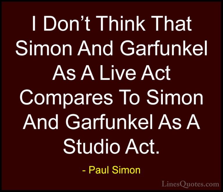 Paul Simon Quotes (31) - I Don't Think That Simon And Garfunkel A... - QuotesI Don't Think That Simon And Garfunkel As A Live Act Compares To Simon And Garfunkel As A Studio Act.