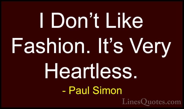Paul Simon Quotes (32) - I Don't Like Fashion. It's Very Heartles... - QuotesI Don't Like Fashion. It's Very Heartless.