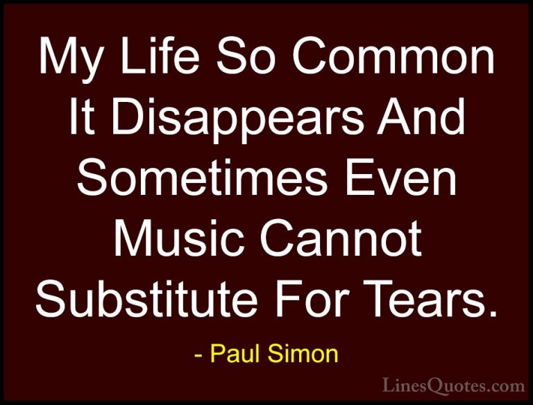 Paul Simon Quotes (39) - My Life So Common It Disappears And Some... - QuotesMy Life So Common It Disappears And Sometimes Even Music Cannot Substitute For Tears.