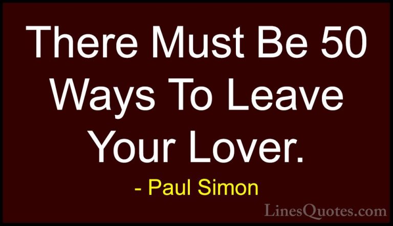 Paul Simon Quotes (53) - There Must Be 50 Ways To Leave Your Love... - QuotesThere Must Be 50 Ways To Leave Your Lover.