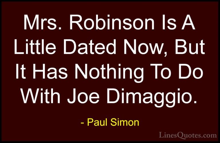 Paul Simon Quotes (57) - Mrs. Robinson Is A Little Dated Now, But... - QuotesMrs. Robinson Is A Little Dated Now, But It Has Nothing To Do With Joe Dimaggio.