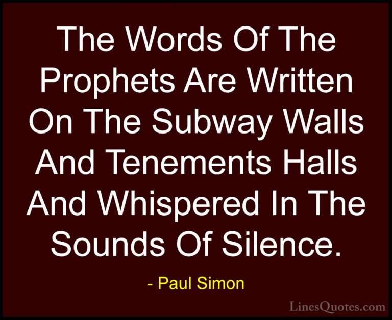 Paul Simon Quotes (8) - The Words Of The Prophets Are Written On ... - QuotesThe Words Of The Prophets Are Written On The Subway Walls And Tenements Halls And Whispered In The Sounds Of Silence.