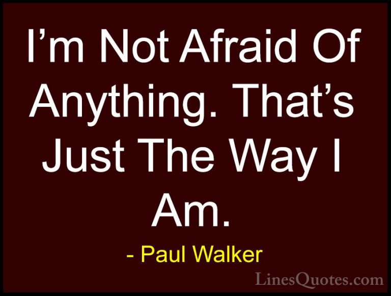 Paul Walker Quotes (10) - I'm Not Afraid Of Anything. That's Just... - QuotesI'm Not Afraid Of Anything. That's Just The Way I Am.