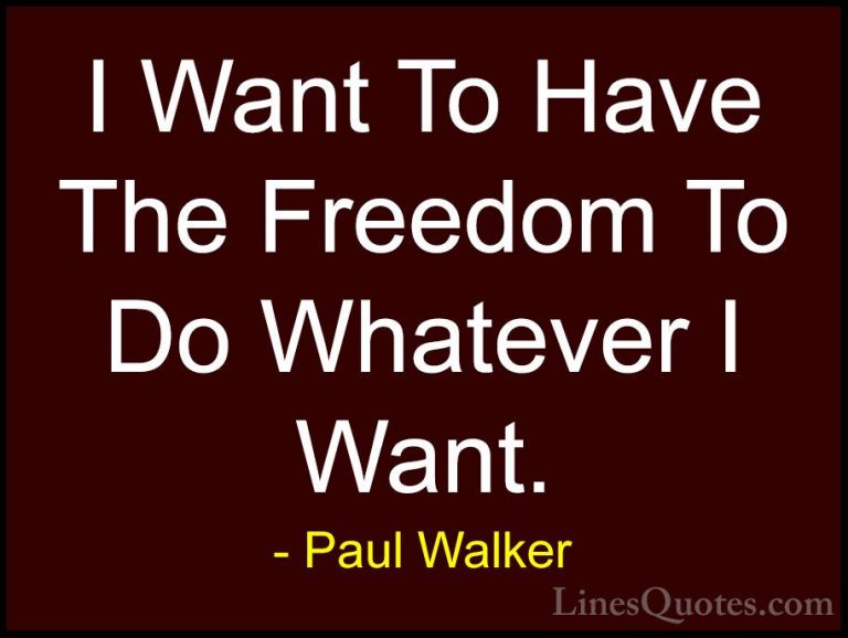 Paul Walker Quotes (26) - I Want To Have The Freedom To Do Whatev... - QuotesI Want To Have The Freedom To Do Whatever I Want.