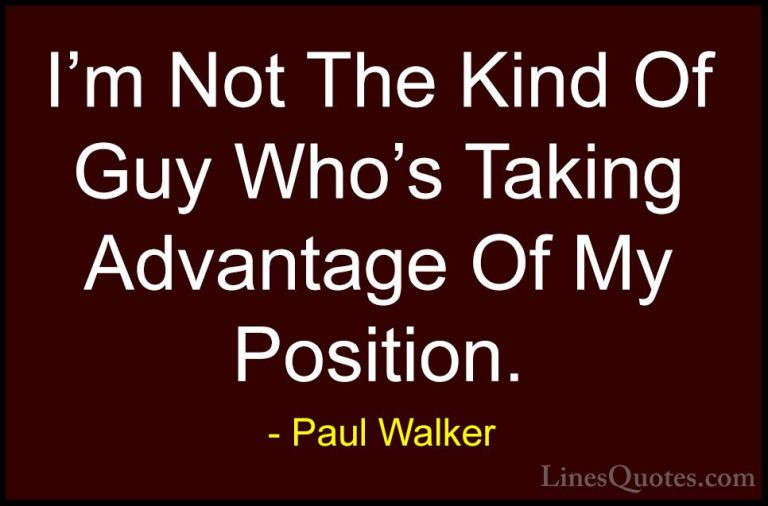 Paul Walker Quotes (29) - I'm Not The Kind Of Guy Who's Taking Ad... - QuotesI'm Not The Kind Of Guy Who's Taking Advantage Of My Position.