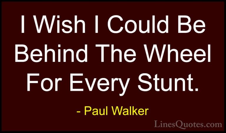 Paul Walker Quotes (30) - I Wish I Could Be Behind The Wheel For ... - QuotesI Wish I Could Be Behind The Wheel For Every Stunt.