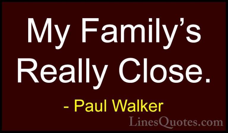 Paul Walker Quotes (35) - My Family's Really Close.... - QuotesMy Family's Really Close.